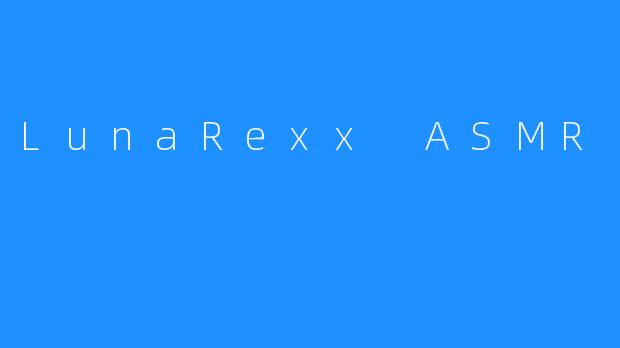 LunaRexx ASMR